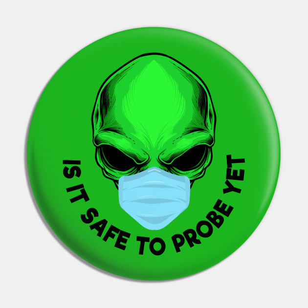 Funny Green Alien Wear Face Mask Safe To Probe Yet - Alien Ufo - Pin | TeePublic Funny Green Alien Wear Face Mask Safe To Probe Yet - Alien Ufo - Pin | TeePublic