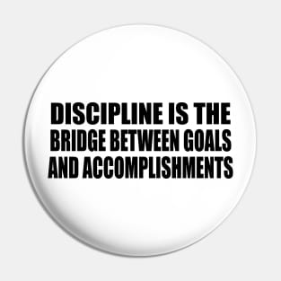 Discipline is the bridge between goals and accomplishments Pin