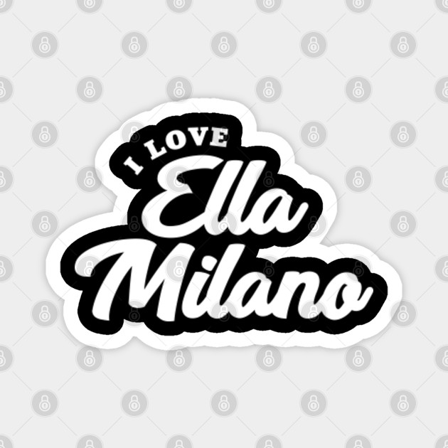 I Love Ella Milano Ella Milano Magnet Teepublic