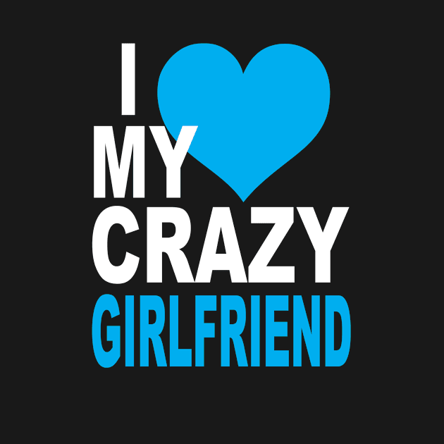 I LOVE MY CRAZY GIRLFRIEND by mccdesign