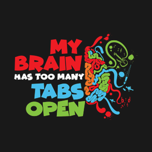 My Brain Has Too Many Tabs Open Humor T-Shirt