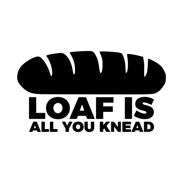 Loaf Is All You Knead by RedYolk