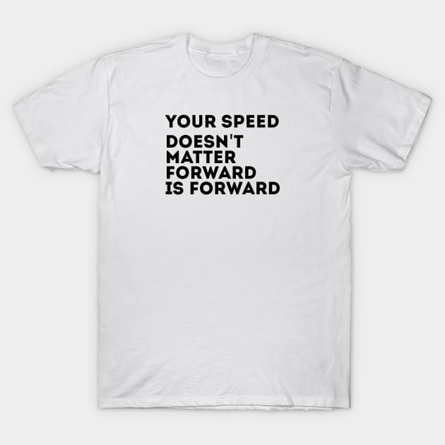 Your Speed Doesn'T Matter Forward Is Forward Inspirational Quote Minimalist  Design - Your Speed Doesnt Matter - T-Shirt