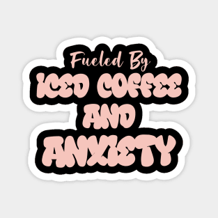 Fueled by Iced Coffee and Anxiety Magnet