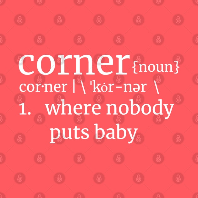 Corner, where nobody puts baby! Dirty Dancing Reference LT Text by Duds4Fun