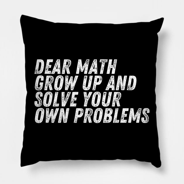 Dear Math Grow Up And Solve Your Own Problems Pillow by darafenara