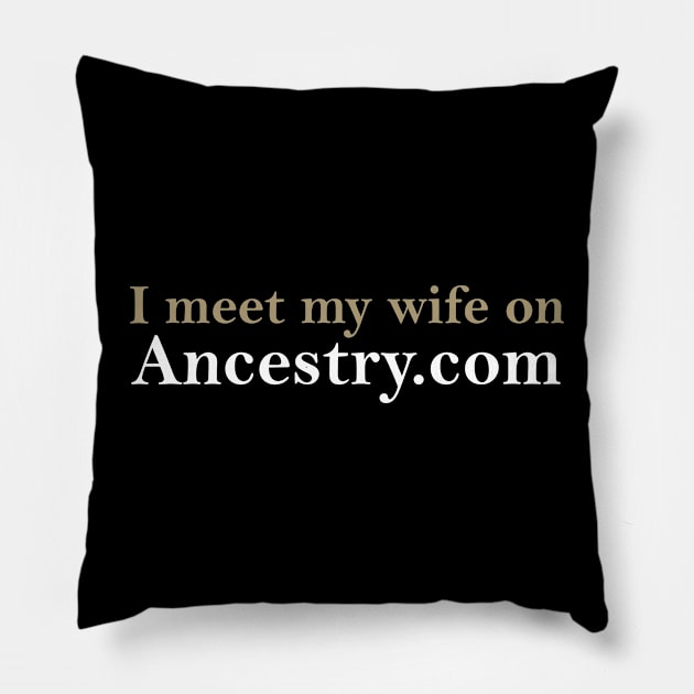I meet my wife on Ancestry.com Pillow by TheCosmicTradingPost