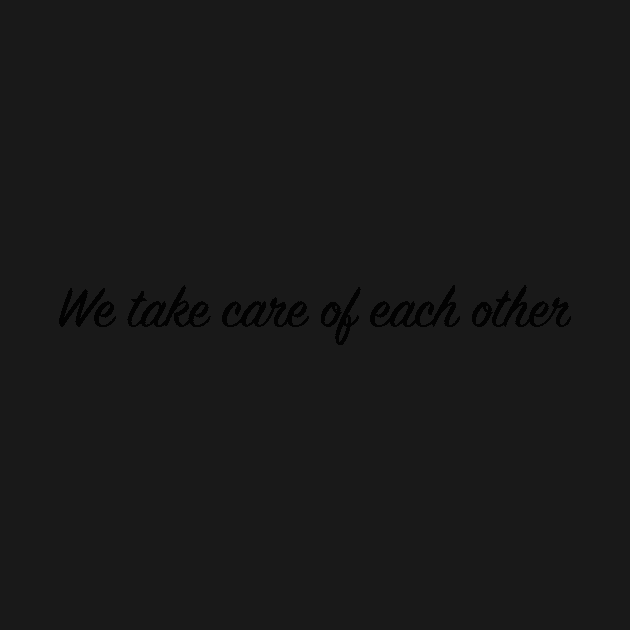 We Take Care of Each Other >>> by ThePureAudacity