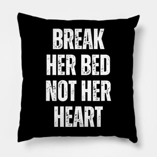 Break Her Bed Not Her Heart Pillow