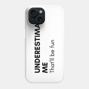 Underestimate Me That'll Be Fun. Funny Sarcastic Saying. Phone Case