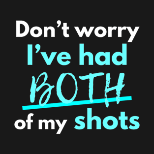 Dont worry Ive had BOTH of my shots T-Shirt