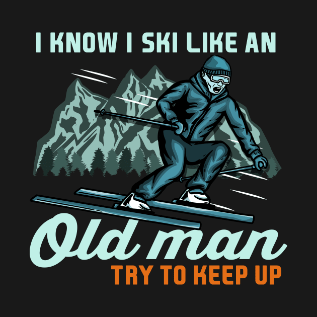 I Know I Ski Like An Old Man Try to Keep Up I Ski Grandpa design by biNutz