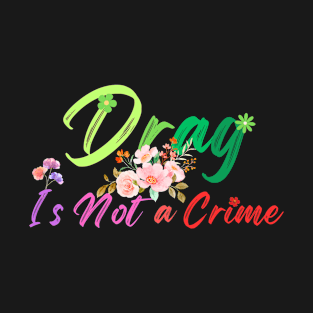 Drag Is Not A Crime Fabulous Drag Queen T-Shirt