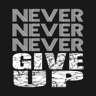Never Never Never give up. T-Shirt