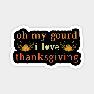 Oh my gourd I love thansgiving Magnet