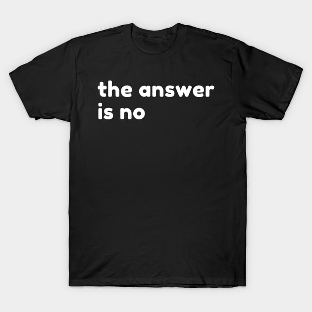 No T-Shirt. Funny The Answer Is: No. Tee No T-Shirt. Funny The Answer Is: No. Tee