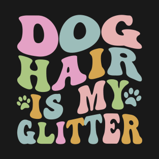 Dog Hair Is My Glitter Cool Dog Mom Design Gift for Mom T-Shirt
