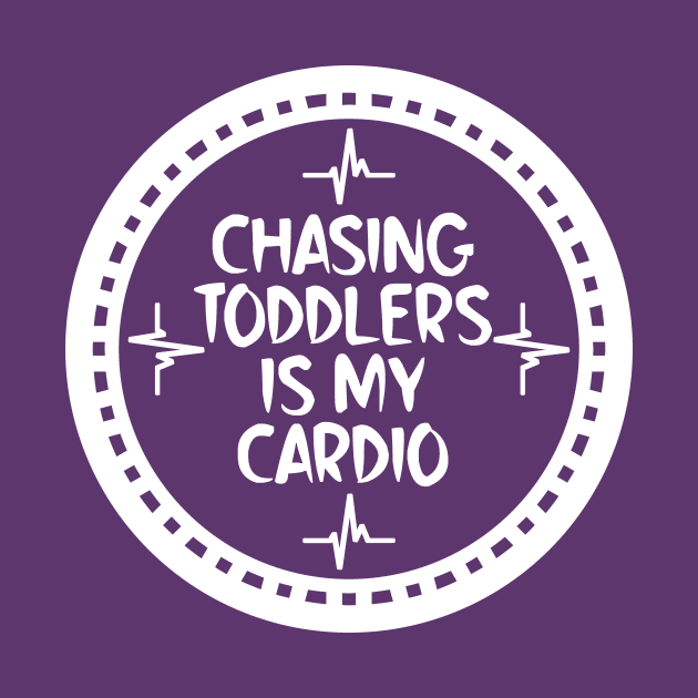 Chasing Toddlers Is My Cardio by colorsplash
