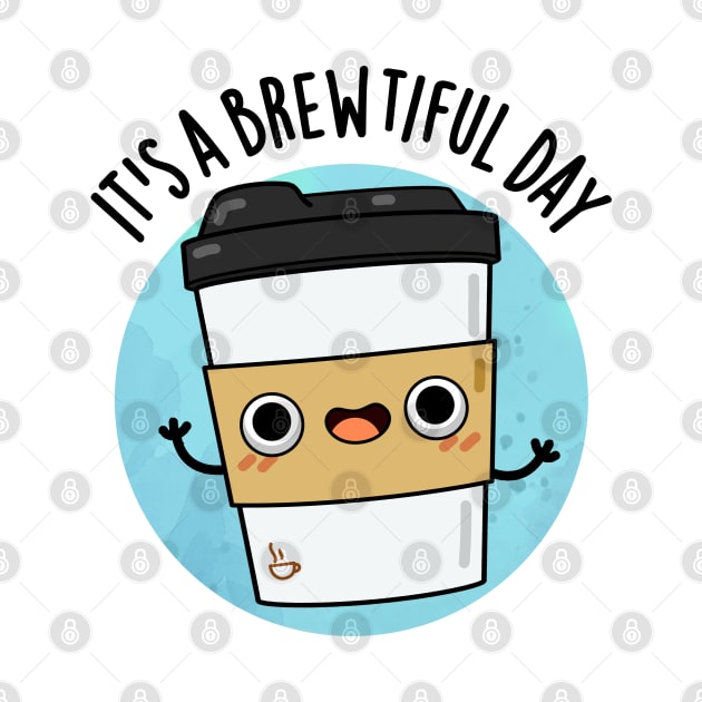 It's A Brewtiful Day Cute Coffee Pun by punnybone