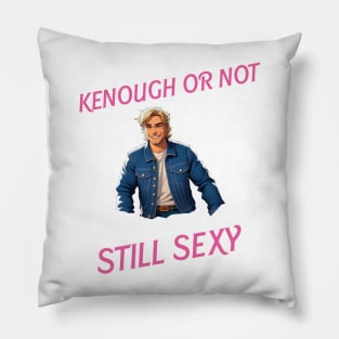 Kenough or not still sexy Pillow