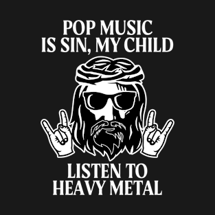 Pop Music Is Sin My Child, Listen To Heavy Metal Funny T-Shirt