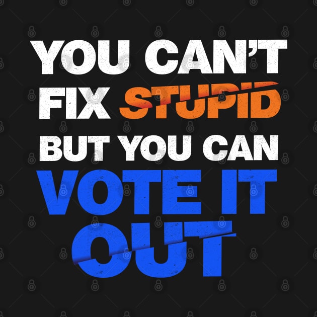 You Can't Fix Stupid But You Can Vote It Out by G! Zone