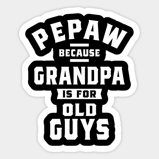Download Pepaw Because Grandpa Is For Old Guys Fathers Day Gifts ...