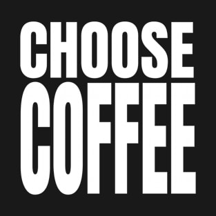 Choose coffee T-Shirt