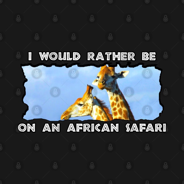 I Would Rather Be On An African Safari Giraffe Lookout by PathblazerStudios