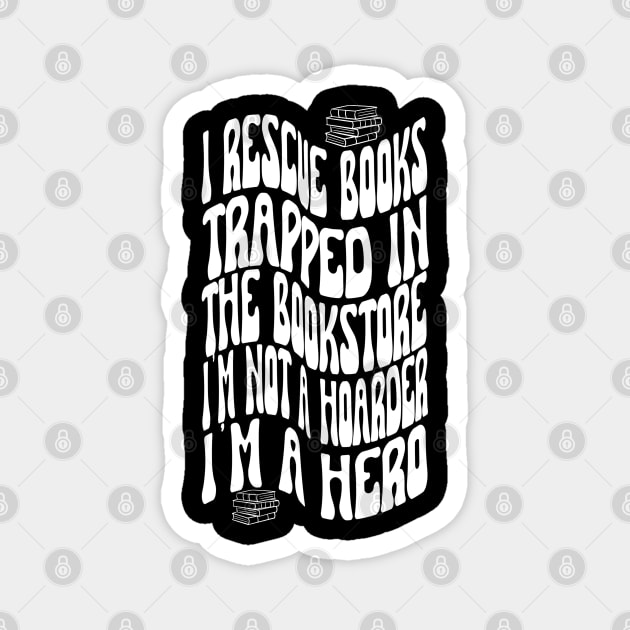 I rescue books trapped In The Bookstore I'm NOT A Hoarder I'm a Hero. Book lover. Magnet by Project Charlie