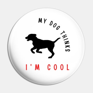 My dog thinks I'm cool funny design Pin