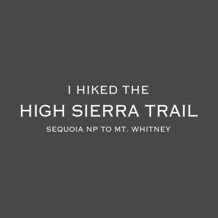 I HIKED THE HIGH SIERRA TRAIL T-Shirt