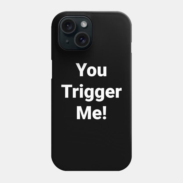 You Trigger Me Phone Case by 1A Arts Tees