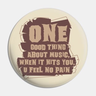 one good thing about music, when it hits you, u feel no pain Pin