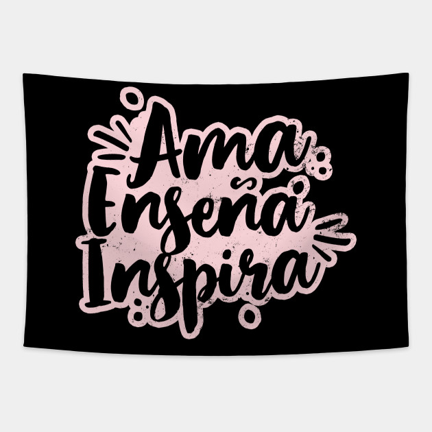 Spanish Teacher Shirt Ama Ensena Inspira T Spanish Teacher Tapestry Teepublic