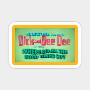 Dick and Dee Dee: Where Did All The Good Times Go? Magnet