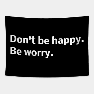 Don't be happy. Be worry. Tapestry