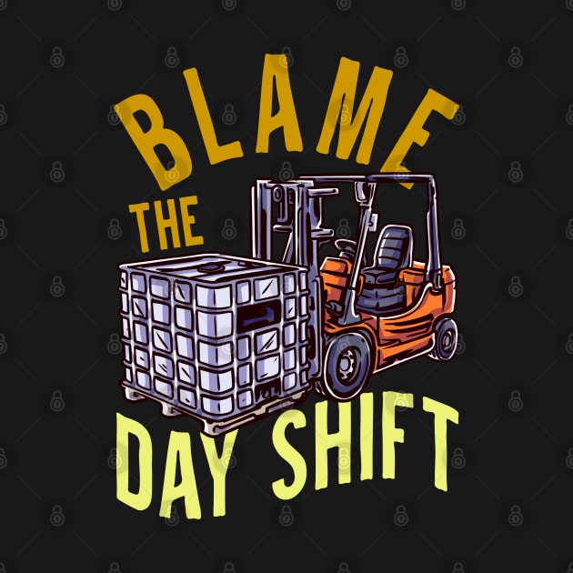 Blame The Day Shift - Fun Humour Forklift Driver by RuftupDesigns