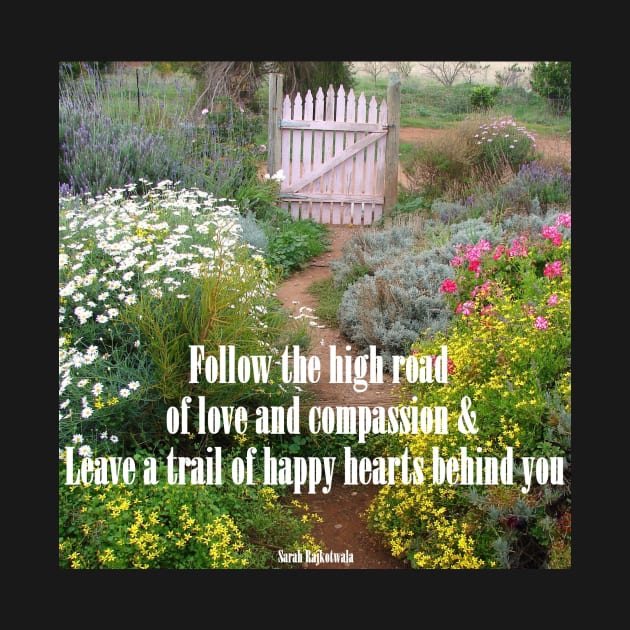 Follow The High Road of Love and Compassion - Inspirational Quotes in Flower Garden by SarahRajkotwala