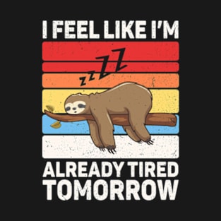 I Feel Like I'm Already Tired Tomorrow T-Shirt