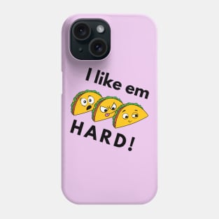 I Like Em Hard.. Tacos Phone Case