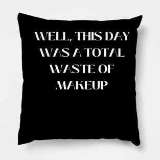 Well, this day was a total waste of makeup Pillow