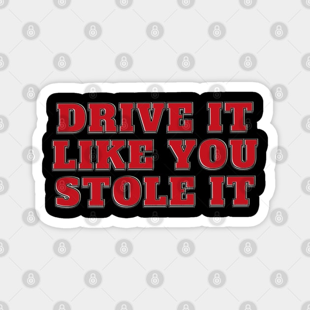 Drive It Like You Stole It - red text Magnet by Tenpmcreations