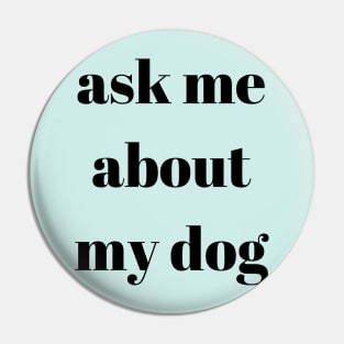 Ask My About My Dog Pin