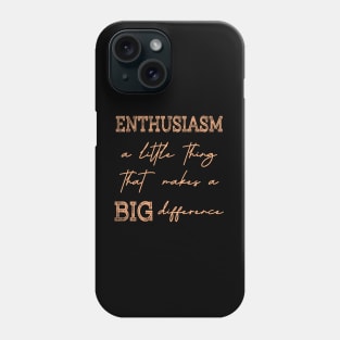 Enthusiasm, A little thing that makes a BIG difference Phone Case