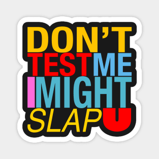 Do’t test me I might slap u Magnet