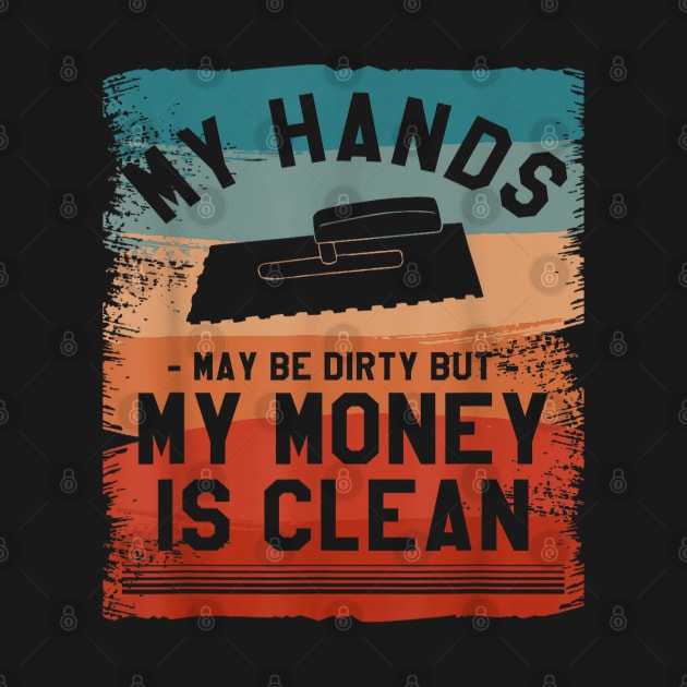 My Hands May Be Dirty But My Money Is Clean Floor Tiler by elmiragokoryan