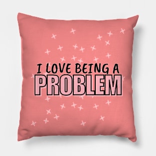 I Love Being a Problem Pillow