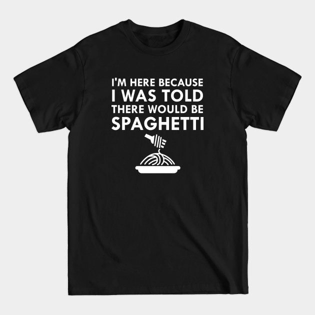 Discover I Was Told There Would Be Spaghetti - Spaghetti - T-Shirt