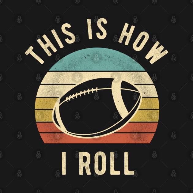 American Football - This Is How I Roll Funny Football Lover Gift by DnB